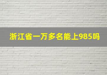 浙江省一万多名能上985吗