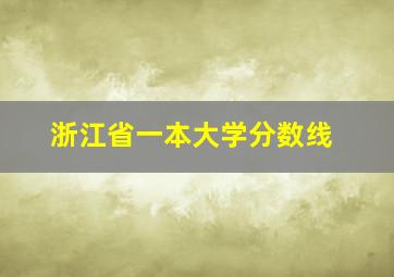 浙江省一本大学分数线