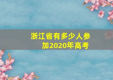 浙江省有多少人参加2020年高考