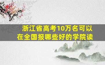 浙江省高考10万名可以在全国报哪些好的学院读