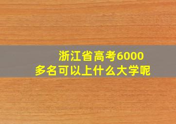 浙江省高考6000多名可以上什么大学呢