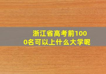 浙江省高考前1000名可以上什么大学呢