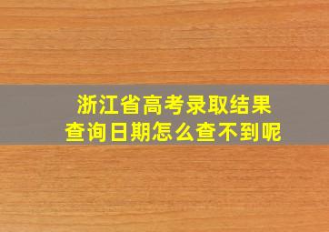 浙江省高考录取结果查询日期怎么查不到呢