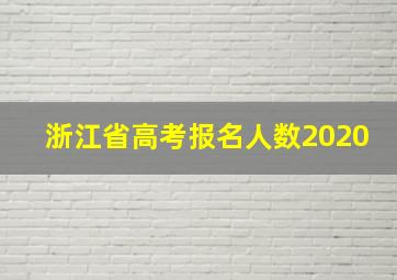 浙江省高考报名人数2020