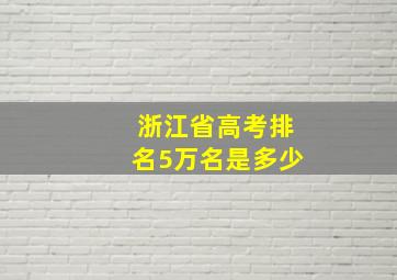 浙江省高考排名5万名是多少