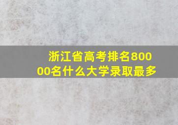 浙江省高考排名80000名什么大学录取最多