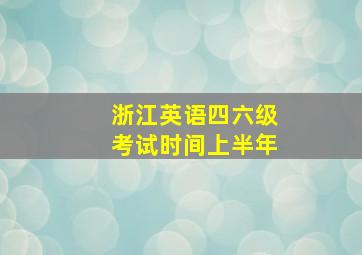 浙江英语四六级考试时间上半年