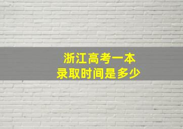 浙江高考一本录取时间是多少