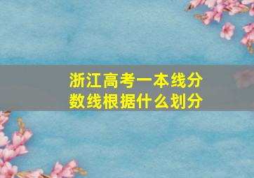 浙江高考一本线分数线根据什么划分