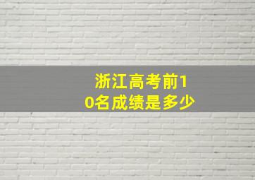 浙江高考前10名成绩是多少