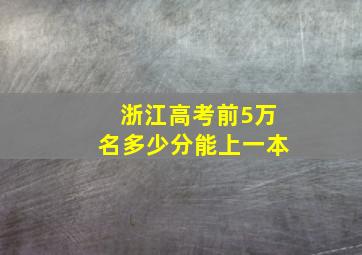 浙江高考前5万名多少分能上一本