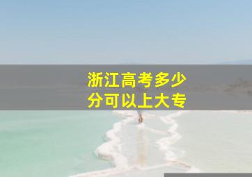 浙江高考多少分可以上大专