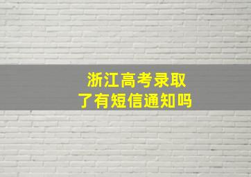 浙江高考录取了有短信通知吗