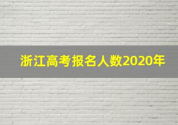 浙江高考报名人数2020年