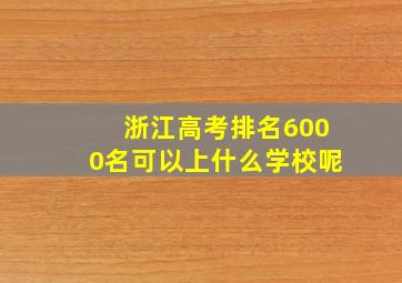 浙江高考排名6000名可以上什么学校呢