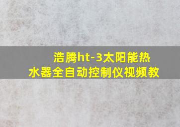 浩腾ht-3太阳能热水器全自动控制仪视频教