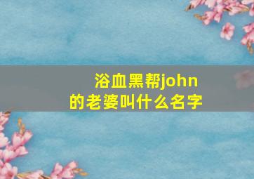 浴血黑帮john的老婆叫什么名字