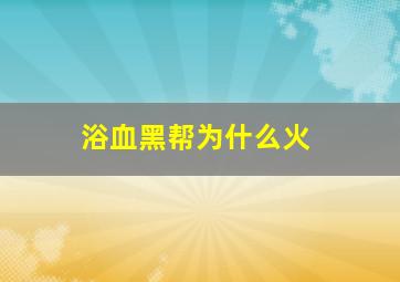 浴血黑帮为什么火