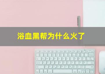 浴血黑帮为什么火了