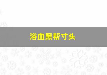 浴血黑帮寸头