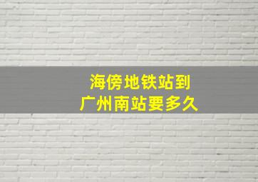 海傍地铁站到广州南站要多久