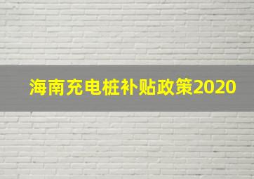 海南充电桩补贴政策2020