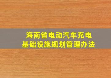 海南省电动汽车充电基础设施规划管理办法