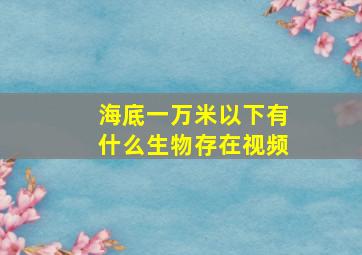 海底一万米以下有什么生物存在视频