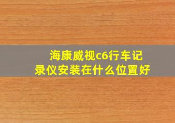 海康威视c6行车记录仪安装在什么位置好