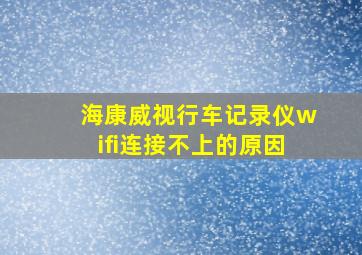 海康威视行车记录仪wifi连接不上的原因