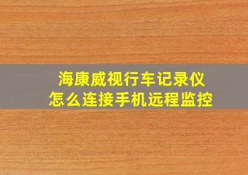 海康威视行车记录仪怎么连接手机远程监控