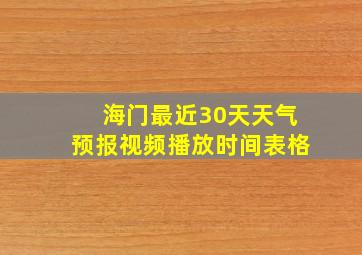 海门最近30天天气预报视频播放时间表格