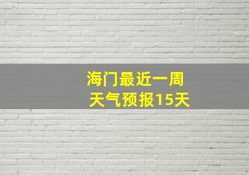 海门最近一周天气预报15天