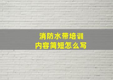 消防水带培训内容简短怎么写