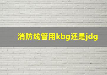 消防线管用kbg还是jdg