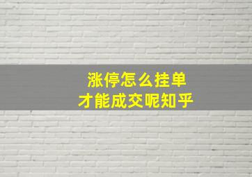 涨停怎么挂单才能成交呢知乎