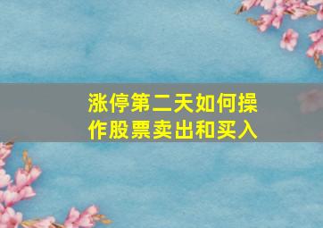 涨停第二天如何操作股票卖出和买入