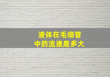 液体在毛细管中的流速是多大