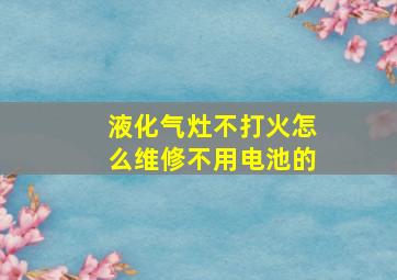 液化气灶不打火怎么维修不用电池的