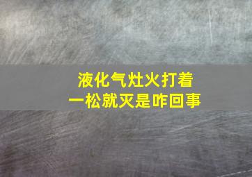 液化气灶火打着一松就灭是咋回事