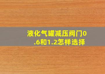 液化气罐减压阀门0.6和1.2怎样选择