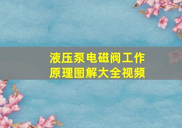 液压泵电磁阀工作原理图解大全视频