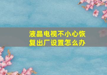 液晶电视不小心恢复出厂设置怎么办