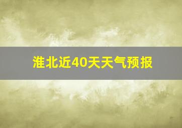 淮北近40天天气预报