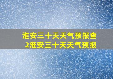 淮安三十天天气预报查2淮安三十天天气预报