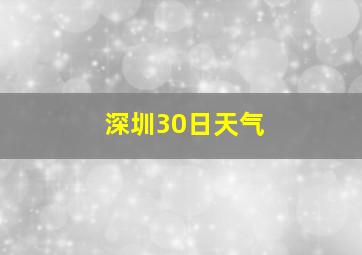 深圳30日天气