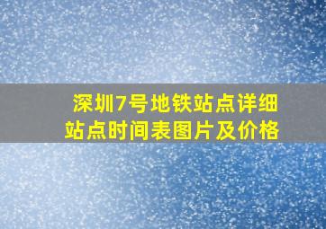 深圳7号地铁站点详细站点时间表图片及价格