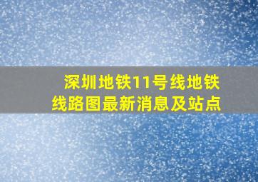 深圳地铁11号线地铁线路图最新消息及站点