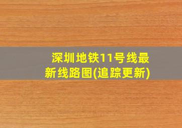 深圳地铁11号线最新线路图(追踪更新)