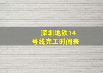 深圳地铁14号线完工时间表